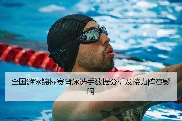 全国游泳锦标赛背泳选手数据分析及接力阵容影响